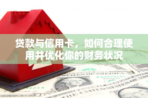 江岸贷款与信用卡，如何合理使用并优化你的财务状况