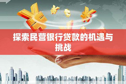 江岸探索民营银行贷款的机遇与挑战
