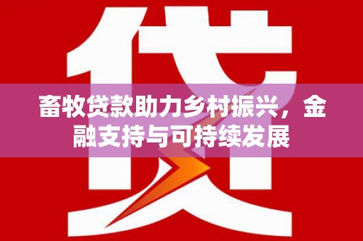 江岸畜牧贷款助力乡村振兴，金融支持与可持续发展