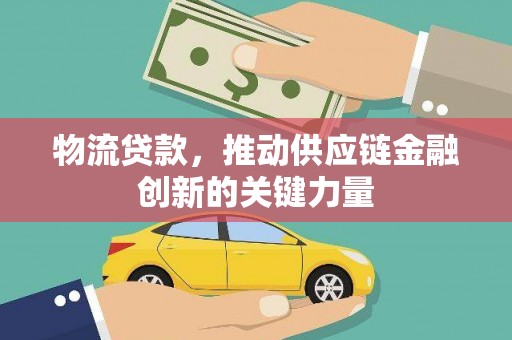 江岸物流贷款，推动供应链金融创新的关键力量