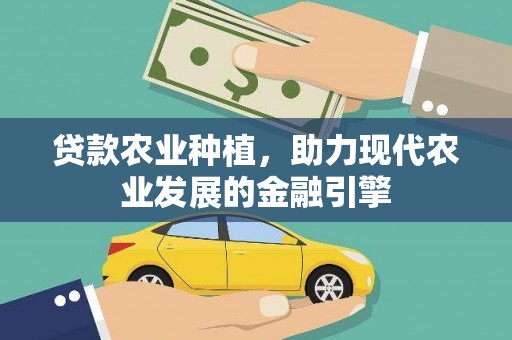 江岸贷款农业种植，助力现代农业发展的金融引擎