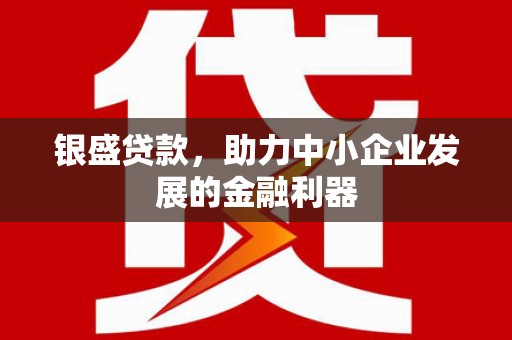 江岸银盛贷款，助力中小企业发展的金融利器
