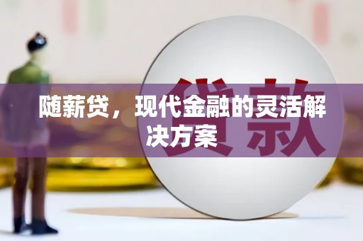 江岸随薪贷，现代金融的灵活解决方案