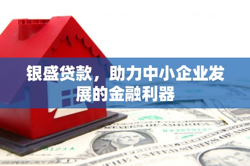 江岸银盛贷款，助力中小企业发展的金融利器
