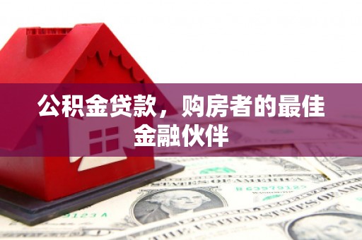 江岸公积金贷款，购房者的最佳金融伙伴