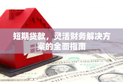 江岸短期贷款，灵活财务解决方案的全面指南