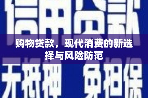 江岸购物贷款，现代消费的新选择与风险防范