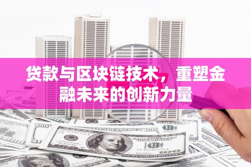 江岸贷款与区块链技术，重塑金融未来的创新力量