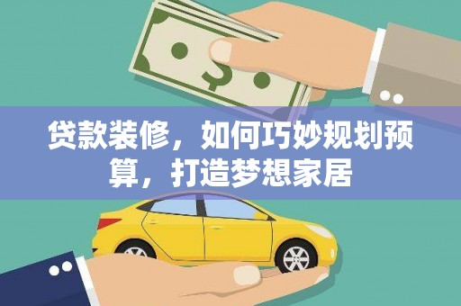 江岸贷款装修，如何巧妙规划预算，打造梦想家居