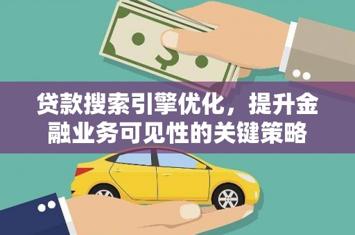 江岸贷款搜索引擎优化，提升金融业务可见性的关键策略