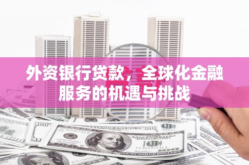 江岸外资银行贷款，全球化金融服务的机遇与挑战