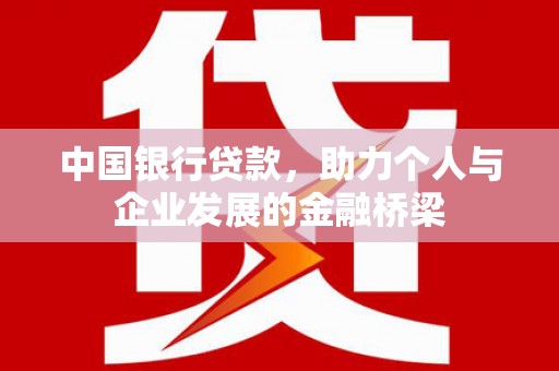 江岸中国银行贷款，助力个人与企业发展的金融桥梁