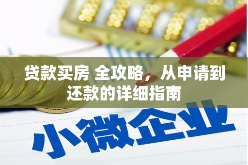 江岸贷款买房 全攻略，从申请到还款的详细指南