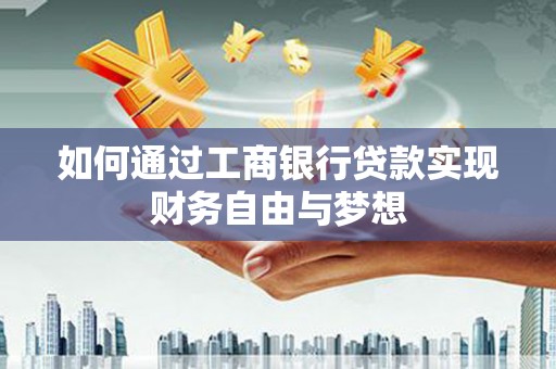 江岸如何通过工商银行贷款实现财务自由与梦想