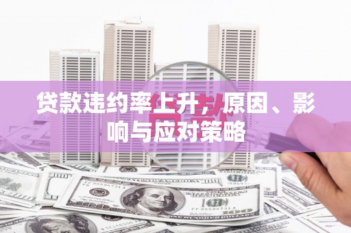 江岸贷款违约率上升，原因、影响与应对策略