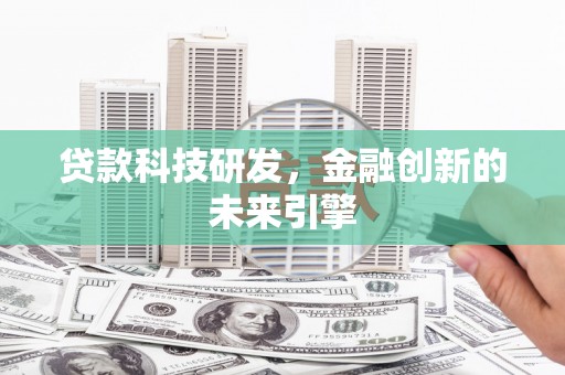 江岸贷款科技研发，金融创新的未来引擎