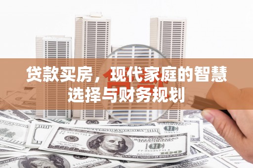 江岸贷款买房，现代家庭的智慧选择与财务规划
