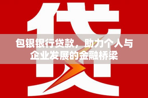 江岸包银银行贷款，助力个人与企业发展的金融桥梁