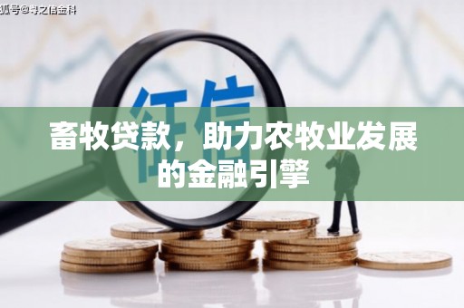 江岸畜牧贷款，助力农牧业发展的金融引擎