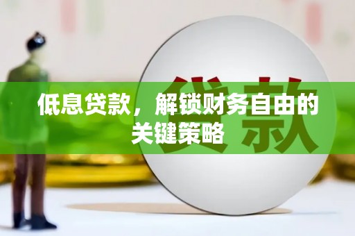 江岸低息贷款，解锁财务自由的关键策略