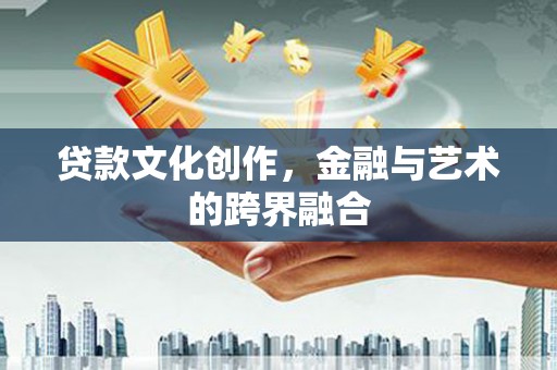 江岸贷款文化创作，金融与艺术的跨界融合