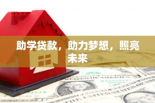 江岸助学贷款，助力梦想，照亮未来
