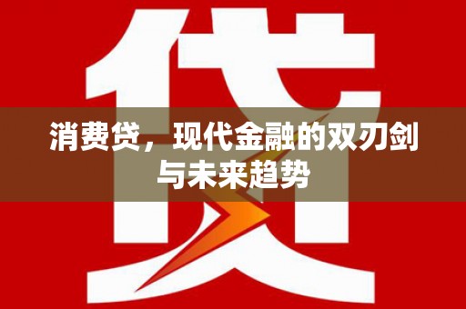 江岸消费贷，现代金融的双刃剑与未来趋势