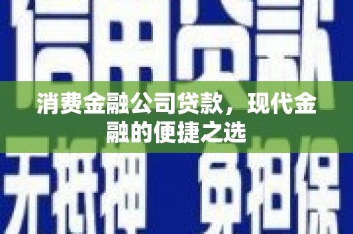 江岸消费金融公司贷款，现代金融的便捷之选