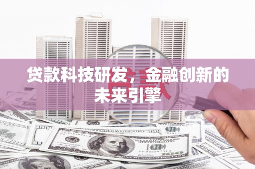 江岸贷款科技研发，金融创新的未来引擎