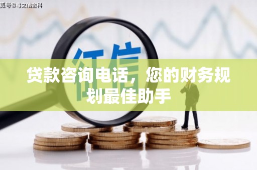 江岸贷款咨询电话，您的财务规划最佳助手