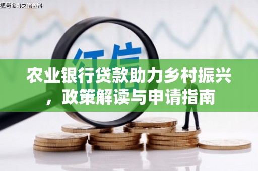 江岸农业银行贷款助力乡村振兴，政策解读与申请指南