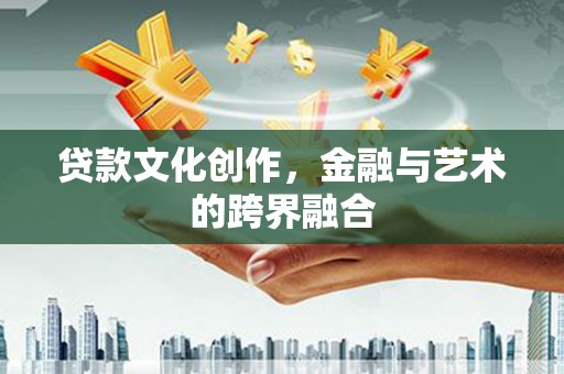 江岸贷款文化创作，金融与艺术的跨界融合