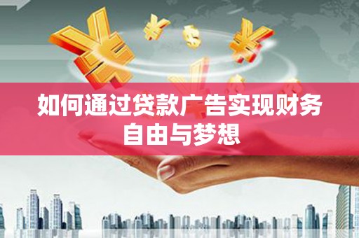 江岸如何通过贷款广告实现财务自由与梦想