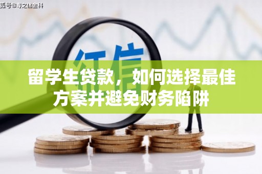 江岸留学生贷款，如何选择最佳方案并避免财务陷阱
