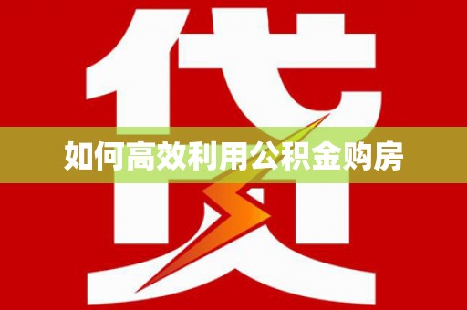 江岸如何高效利用公积金购房