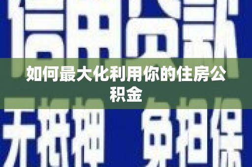江岸如何最大化利用你的住房公积金