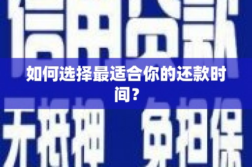 江岸如何选择最适合你的还款时间？