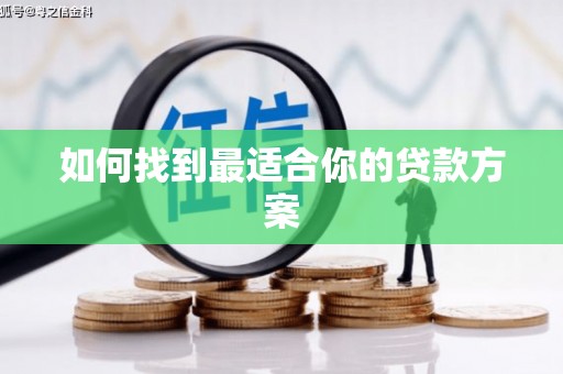 江岸如何找到最适合你的贷款方案
