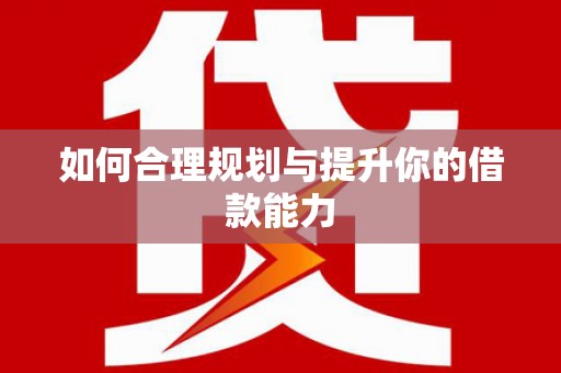 江岸如何合理规划与提升你的借款能力